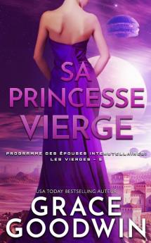 Sa Princesse Vierge: 5 (Programme Des Épouses Interstellaires- Les Vierges)