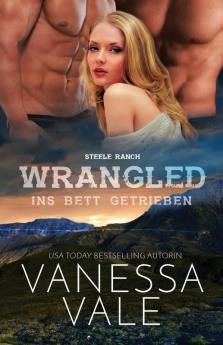 Wrangled - ins Bett getrieben: Großdruck: 2 (Steele Ranch)