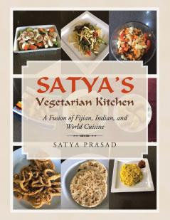 Satya's Vegetarian Kitchen: A Fusion of Fijian Indian and World Cuisine