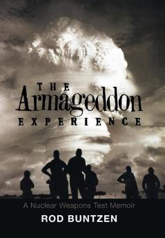 The Armageddon Experience: -A Nuclear Weapons Test Memoir-