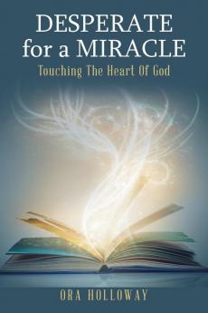 Desperate for a Miracle: Touching the Heart of God