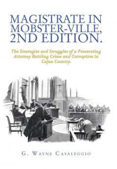 Magistrate in Mobster-Ville 2Nd Edition.: The Strategies and Struggles of a Prosecuting Attorney Battling Crime and Corruption in Cajun Country.