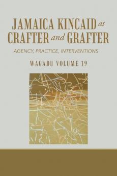 Wagadu Volume 19 Jamaica Kincaid as Crafter and Grafter