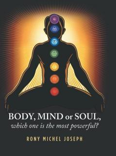 Body Mind or Soul Which One Is the Most Powerful?