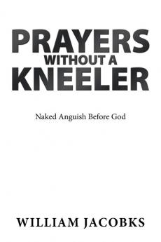 Prayers Without a Kneeler: Naked Anguish Before God