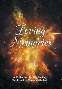 Loving Memories: A Collection by Betty J. A. Barkley