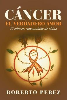 Cáncer El Verdadero Amor: El Cáncer Consumidor De Vidas