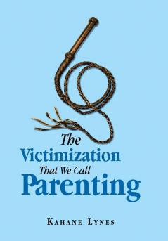 The Victimization That We Call Parenting