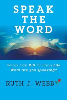 Speak the Word: Words Can Kill or Bring Life What Are You Speaking?