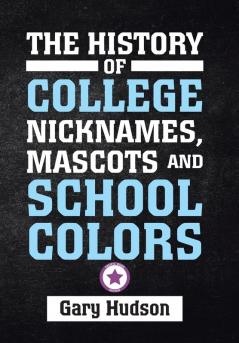 The History of College Nicknames Mascots and School Colors