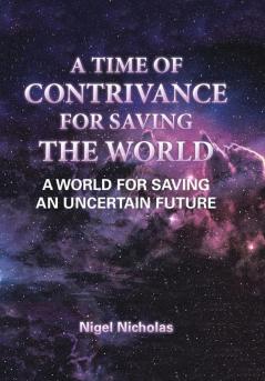 A Time of Contrivance for Saving the World: A World for Saving an Uncertain Future