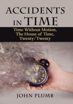 Accidents in Time: Time Without Motion the House of Time Twenty/Twenty