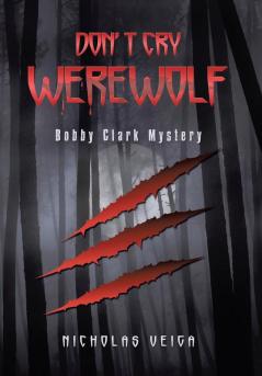 Don't Cry Werewolf: Bobby Clark Mystery