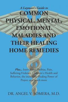 A Layman's Guide to Common Physical Mental Emotional Maladies and Their Healing Home Remedies