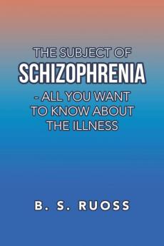 The Subject of Schizophrenia - All You Want to Know About the Illness