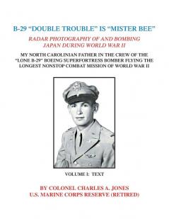 B-29 Double Trouble Is Mister Bee: Radar Photography of and Bombing Japan During World War Ii My North Carolinian Father in the Crew of the Lone B-29 ... Mission of World War Ii Volume One: Text