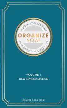 Organize Now: A Week-by-Week Guide to Simplify Your Space and Your Life: 1