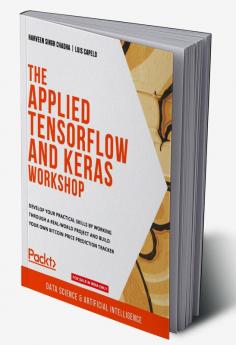 The Applied TensorFlow and Keras Workshop