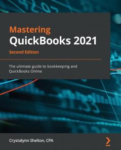 Mastering QuickBooks 2021: The ultimate guide to bookkeeping and QuickBooks Online 2nd Edition