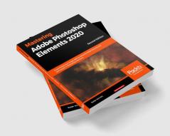 Mastering Adobe Photoshop Elements 2020- Second Edition