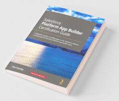 Salesforce Platform App Builder Certification Guide