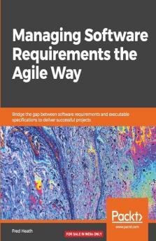 Managing Software Requirements the Agile Way