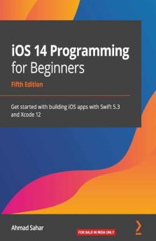 iOS 14 Programming for Beginners: Get started with building iOS apps with Swift 5.3 and Xcode 12