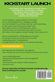 Kickstarter - Guaranteed guide for a Successful kickstart Launch. Must-have formula for your first Crowdfunding campaign start up