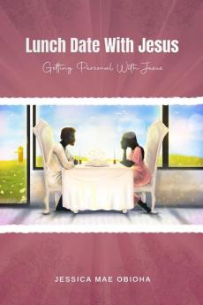 Lunch Date With Jesus: Getting Personal With Jesus in Fellowship Partnership and Intimacy