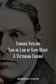 Edward Aveling 'Son-in-Law of Karl Marx': A Victorian Enigma