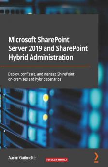 Microsoft SharePoint Server 2019 and SharePoint Hybrid Administration: Deploy configure and manage SharePoint on-premises and hybrid scenarios