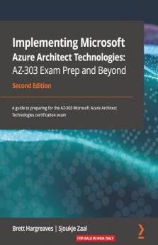 Implementing Microsoft Azure Architect Technologies AZ-303 Exam Prep and Beyond - Second Edition
