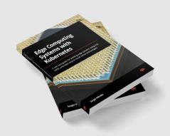 Edge Computing Systems with Kubernetes