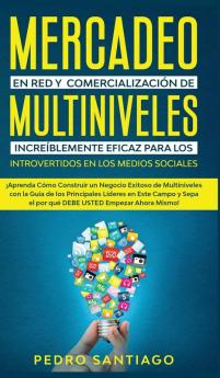 Mercadeo en red y comercialización de Multiniveles increíblemente eficaz para los introvertidos en los medios sociales: ¡Aprenda cómo construir un ... el por qué DEBE USTED empezar ahora mismo!