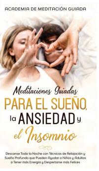 Meditaciones Guiadas Para el Sueño la Ansiedad y el Insomnio: Descanse Toda la Noche con Técnicas de Relajación y Sueño Profundo que Pueden Ayudar a ... a Tener más Energía y Despertarse más Felices