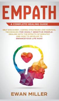 Empath - A Complete Healing Guide: Self discovery coping strategies and survival techniques for highly sensitive people. Dealing with the effects of ... and how to develop to enhance your life NOW!