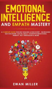 Emotional Intelligence and Empath Mastery: A Complete Guide for Self Healing & Discovery Increasing Self Discipline Social Skills Cognitive Behavioral Therapy NLP Persuasion & More!