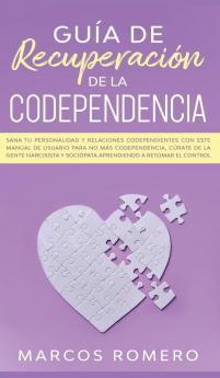 Guía de recuperación de la codependencia: Sana tu personalidad y relaciones codependientes con este manual de usuario para no más codependencia ... y sociópata aprendiendo a retomar el control