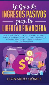 La Guía de Ingresos Pasivos para la Libertad Financiera: Ideas y estrategias para ganar dinero en línea a través de múltiples fuentes de ingresos: ... marketing en red y medios sociales.