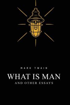 What Is Man? And Other Essays