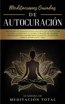 Meditaciones Guiadas de Autocuración: Meditación de Atención Plena que Incluye Guiones para Aliviar la Ansiedad y el Estrés Curación de Chakras ... Ataques de Pánico Respiración y Más.