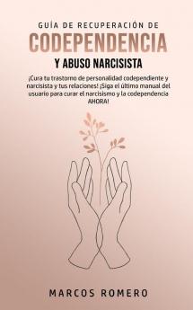 Guía de Recuperación de Codependencia y Abuso Narcisista: ¡Cura tu trastorno de personalidad codependiente y narcisista y tus relaciones! ¡Siga el ... curar el narcisismo y la codependencia AHORA!
