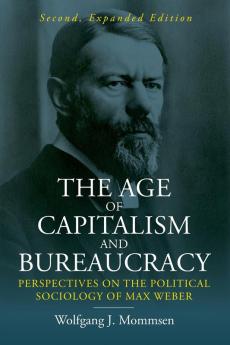 The Age of Capitalism and Bureaucracy: Perspectives on the Political Sociology of Max Weber