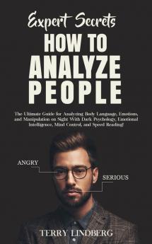 Expert Secrets - How to Analyze People: The Ultimate Guide for Analyzing Body Language Emotions and Manipulation on Sight With Dark Psychology ... Mind Control and Speed Reading!