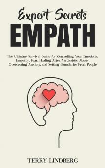 Expert Secrets - Empath: The Ultimate Survival Guide for Controlling Your Emotions Empathy Fear Healing After Narcissistic Abuse Overcoming Anxiety and Setting Boundaries From People.