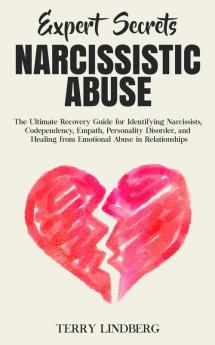 Expert Secrets - Narcissistic Abuse: The Ultimate Narcissism Recovery Guide for Identifying Narcissists Codependency Empath Personality Disorder and Healing From Emotional Abuse in Relationships.