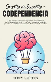 Secretos de Expertos - Codependencia: ¡La guía definitiva de recuperación para curar la codependencia! Aprende a analizar a la gente y a usar la TCC ... comunicación el autocontrol y la autoestima!