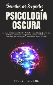 Secretos de Expertos - Psicología Oscura: La Guía Definitiva de Métodos Probados para el Lenguaje Corporal Influencia Emocional Manipulación ... Rápida y Defensa del Abuso Narcisista!