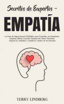 Secretos de Expertos - Empatía: La Guía de Supervivencia Definitiva para Controlar sus Emociones Empatía Miedo Curación Después del Abuso ... y Establecer Límites de las Personas!