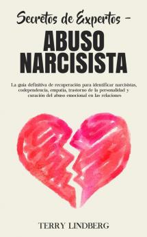 Secretos de Expertos - Abuso Narcisista: La guía definitiva de recuperación para identificar narcisistas codependencia empatía trastorno de la ... del abuso emocional en las relaciones!